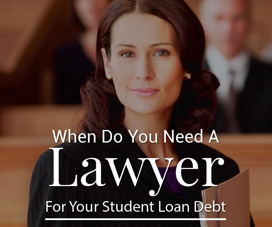 When Do You Need A Lawyer For Your Student Loan Debt When Do You Need A Lawyer For Your Student Loan Debt