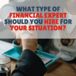 What Type Of Financial Expert Should You Hire For Your Situation?